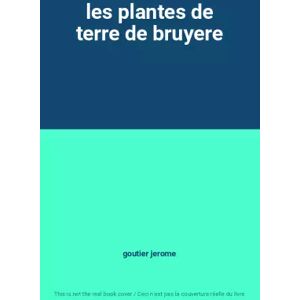 rustica les plantes de terre de bruyere - goutier jerome