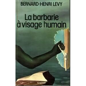 GRASSET. La barbarie a visage humain. - LEVY BERNARD-HENRY.