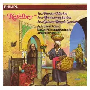 Philips In A Persian Market / In A Monastery Garden / In A Chinese Temple Garden - The Ambrosian Opera Chorus, Albert W. Ketelbey, The London Promenade Orchestra et Alexander Faris