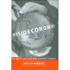 MIT Press Physioeconomics – The Basis for Long–Run Economic Growth - Philip Parker
