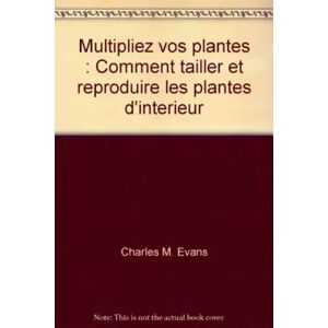 Multipliez vos plantes : Comment tailler et reproduire les plantes d'interieur
