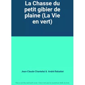 Rustica La Chasse du petit gibier de plaine (La Vie en vert) - Jean-Claude Chantelat et André Rebattet