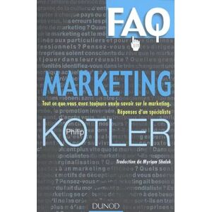 Dunod FAQ Marketing : Tout ce que vous avez toujours voulu savoir sur le marketing - Philip Kotler et Myriam Shalak