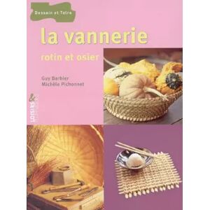 Dessain et Tolra La vannerie: Rotin et osier - Guy Barbier et Michèle Pichonet