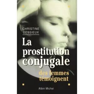 Albin Michel La Prostitution conjugale : Des femmes témoignent - Christine Dessieux