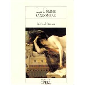 Actes Sud La Femme Sans Ombre Opéra en Trois Actes - Strauss Richard