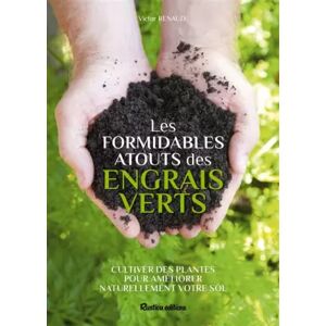RUSTICA Les formidables atouts des engrais verts: Cultiver des plantes pour améliorer naturellement votre sol - Victor Renaud
