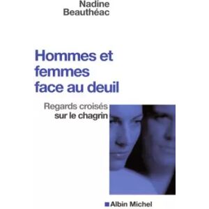 Albin Michel Hommes et femmes face au deuil- Regards croisés sur le chagrin - Nadine Beauthéac