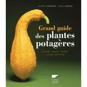 Delachaux Grand guide des plantes potagères. Histoire, origine, variétés, culture, nutrition - Valerie Garnaud et Odile Koenig