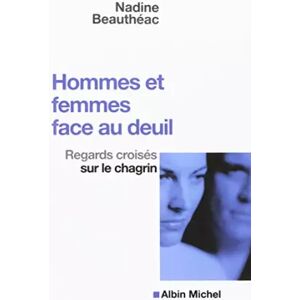 Albin Michel Hommes et femmes face au deuil: Regards croisés sur le chagrin - Nadine Beauthéac