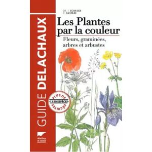 Delachaux Les plantes par la couleur - Fleurs, graminées, arbres et arbustes - Claus Caspari et Thomas Schauer