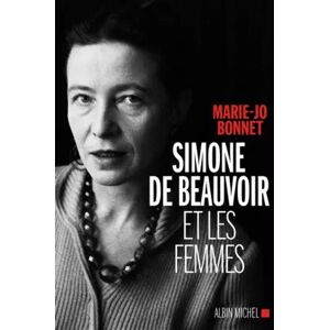 Albin Michel Simone de Beauvoir et les femmes - Marie-Jo Bonnet