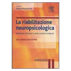 La riabilitazione neuropsicologica. Premesse teoriche e applicazi...