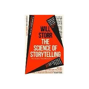 Will Storr The Science of Storytelling: Why Stories Make Us Human, and How to Tell Them Better