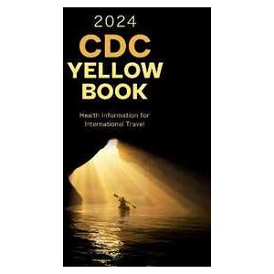 Centers for Disease Control and Prevention (CDC) CDC Yellow Book 2024: Health Information for International Travel