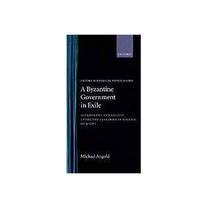 Michael Angold A Byzantine Government in Exile: Government and Society under the Laskarids of Nicaea (1204-1261)