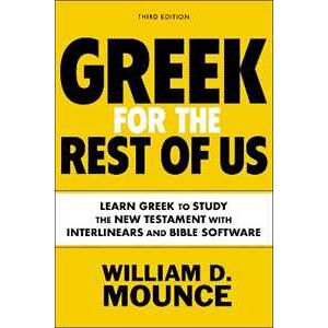 William D. Mounce Greek for the Rest of Us, Third Edition: Learn Greek to Study the New Testament with Interlinears and Bible Software