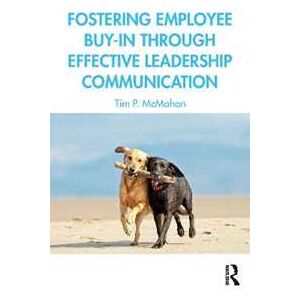 Tim P. McMahon Fostering Employee Buy-in Through Effective Leadership Communication