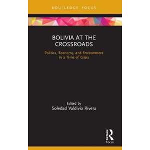 Bolivia at the Crossroads: Politics, Economy, and Environment in a Time of Crisis