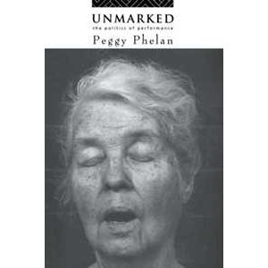 Peggy Phelan Unmarked: The Politics of Performance