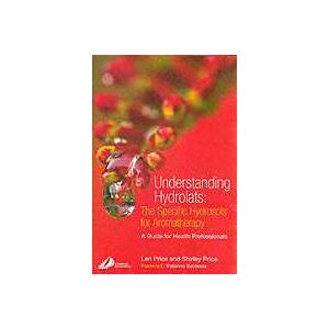 Len Price;Shirley Price Understanding Hydrolats: The Specific Hydrosols for Aromatherapy: A Guide for Health Professionals