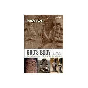Andreas Wagner God's Body: The Anthropomorphic God in the Old Testament