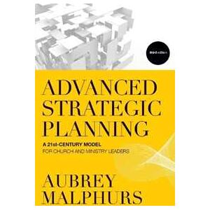 Aubrey Malphurs Advanced Strategic Planning - A 21st-Century Model for Church and Ministry Leaders