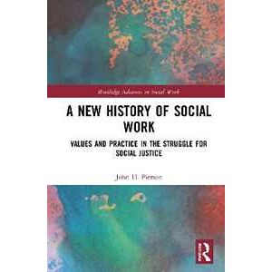 John H. Pierson A New History of Social Work: Values and Practice in the Struggle for Social Justice