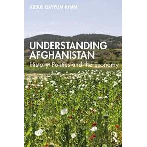 Abdul Qayyum Understanding Afghanistan: History, Politics and the Economy