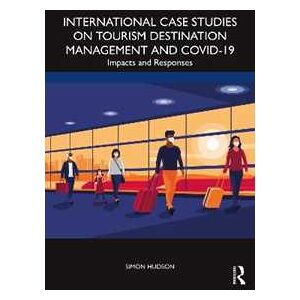 Simon Hudson International Case Studies on Tourism Destination Management and COVID-19: Impacts and Responses