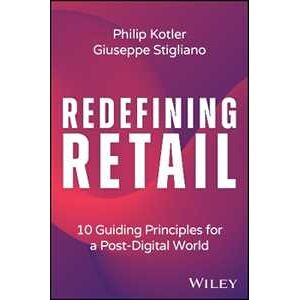 Philip Kotler;Giuseppe Stigliano Redefining Retail: 10 Guiding Principles for a Post-Digital World