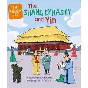 Tim Cooke Time Travel Guides: The Shang Dynasty and Yin
