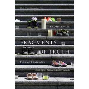Naomi Angel Fragments of Truth: Residential Schools and the Challenge of Reconciliation in Canada