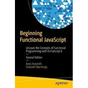 Anto Aravinth;Srikanth Machiraju Beginning Functional JavaScript: Uncover the Concepts of Functional Programming with EcmaScript 8