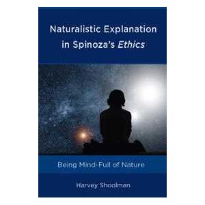 Harvey Shoolman Naturalistic Explanation in Spinoza's Ethics: Being Mind-Full of Nature