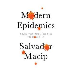 Salvador Macip Modern Epidemics: From the Spanish Flu to COVID-19