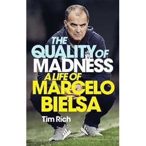 Tim Rich The Quality of Madness: A Life of Marcelo Bielsa