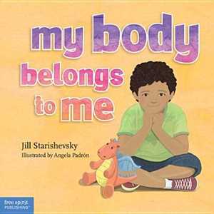 Jill Starishevsky My Body Belongs to Me: A Book about Body Safety