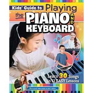 Emily Arrow Kids’ Guide to Playing the Piano and Keyboard: Learn 30 Songs in 7 Easy Lessons