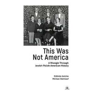 Elzbieta Janicka;Michael Steinlauf This Was Not America: A Wrangle Through Jewish-Polish-American History