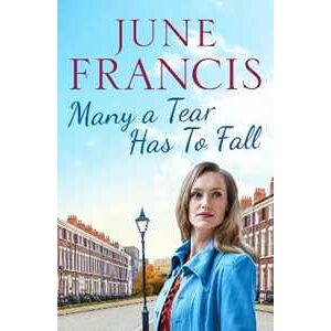 June Francis Many a Tear Has To Fall: A tale of love and new beginnings in 1950s Liverpool