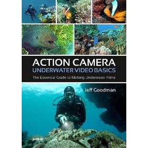 Jeff Goodman Action Camera Underwater Video Basics: The Essential Guide to Making Underwater Films