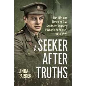 Linda Parker A Seeker After Truths: The Life and Times of G. A. Studdert Kennedy ('Woodbine Willie') 1883-1929