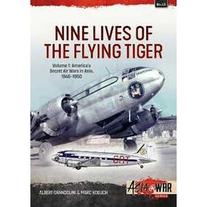 Albert Grandolini;Marc Koelich Nine Lives of the Flying Tiger Volume 1: America's Secret Air Wars in Asia, 1945-1950