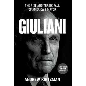 Andrew Kirtzman Giuliani: The Rise and Tragic Fall of America's Mayor