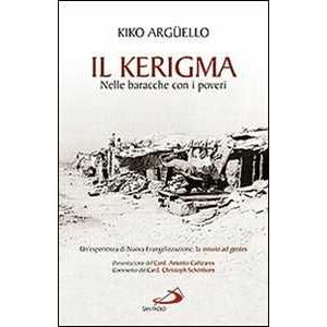 Kiko Argüello Il kerigma. Nelle baracche con i poveri. Un'esperienza di nuova evangelizzazione: la missio ad gentes