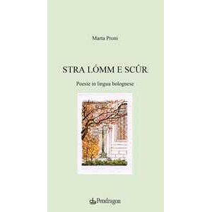Marta Proni Stra lómm e sc?r. Poesie in lingua bolognese