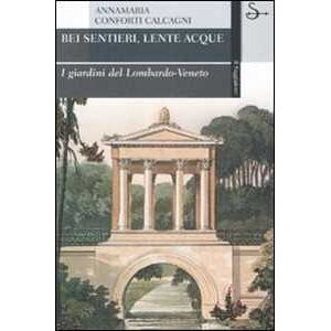 Annamaria Conforti Calcagni Bei sentieri, lente acque. I giardini del Lombardo-Veneto