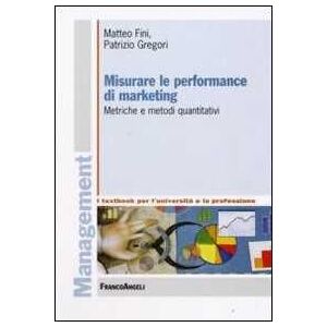 Matteo Fini;Patrizio Gregori Misurare le performance di marketing. Metriche e metodi quantitativi