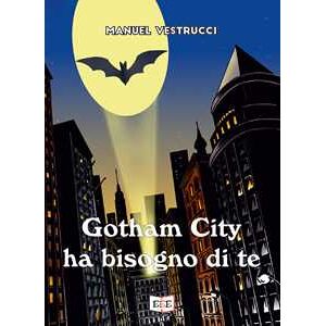 Manuel Vestrucci Gotham City ha bisogno di te